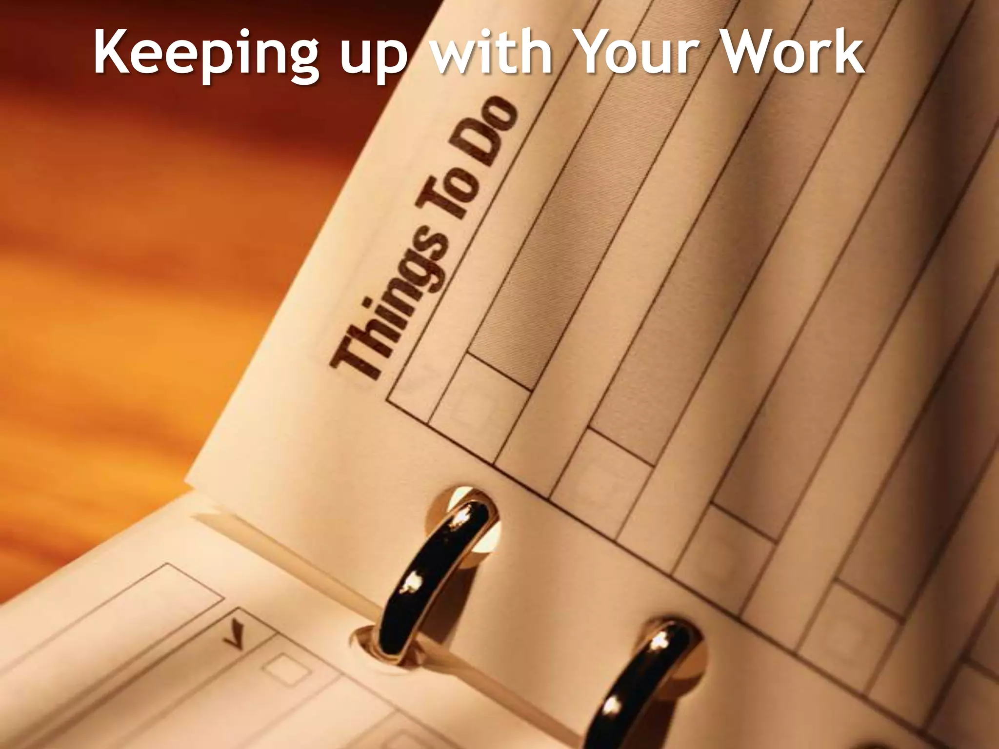 Keeping up with Your Work