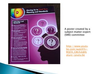 A poster created by a
subject matter expert
(SME) committee



 http://www.youtu
 be.com/watch?v=
 RQC6_GBLEvk&fe
 ature=youtu.be
 