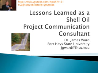 http://www.youtube.com/watch?v=3-
FCz345Ny4&feature=youtu.be




                               Dr. James Ward
                     Fort Hays State University
                             jgward@fhsu.edu
 