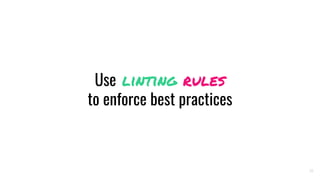 Use linting rules
to enforce best practices
10
 