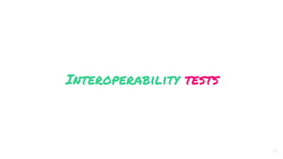 Interoperability tests
22
 