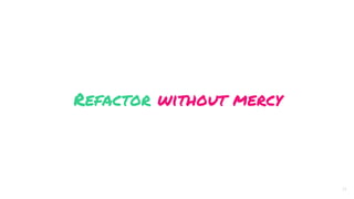 Refactor without mercy
31
 