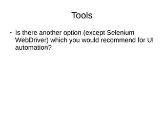 Tools
● Is there another option (except Selenium
WebDriver) which you would recommend for UI
automation?
 