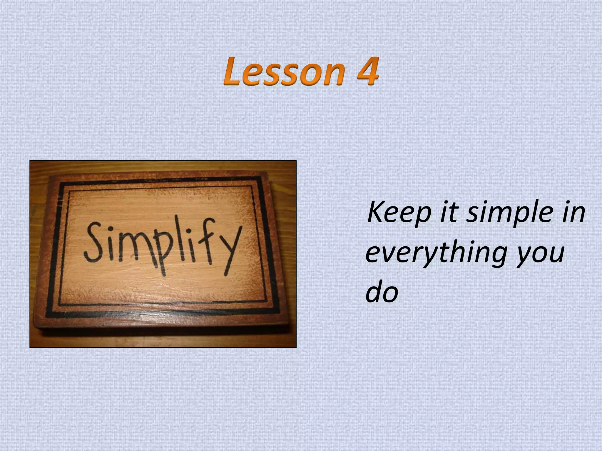 Keep it simple in everything you do  