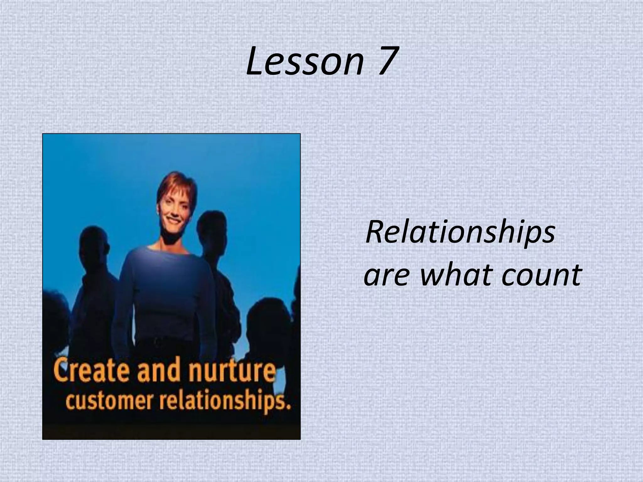 Lesson 7 
Relationships are what count  