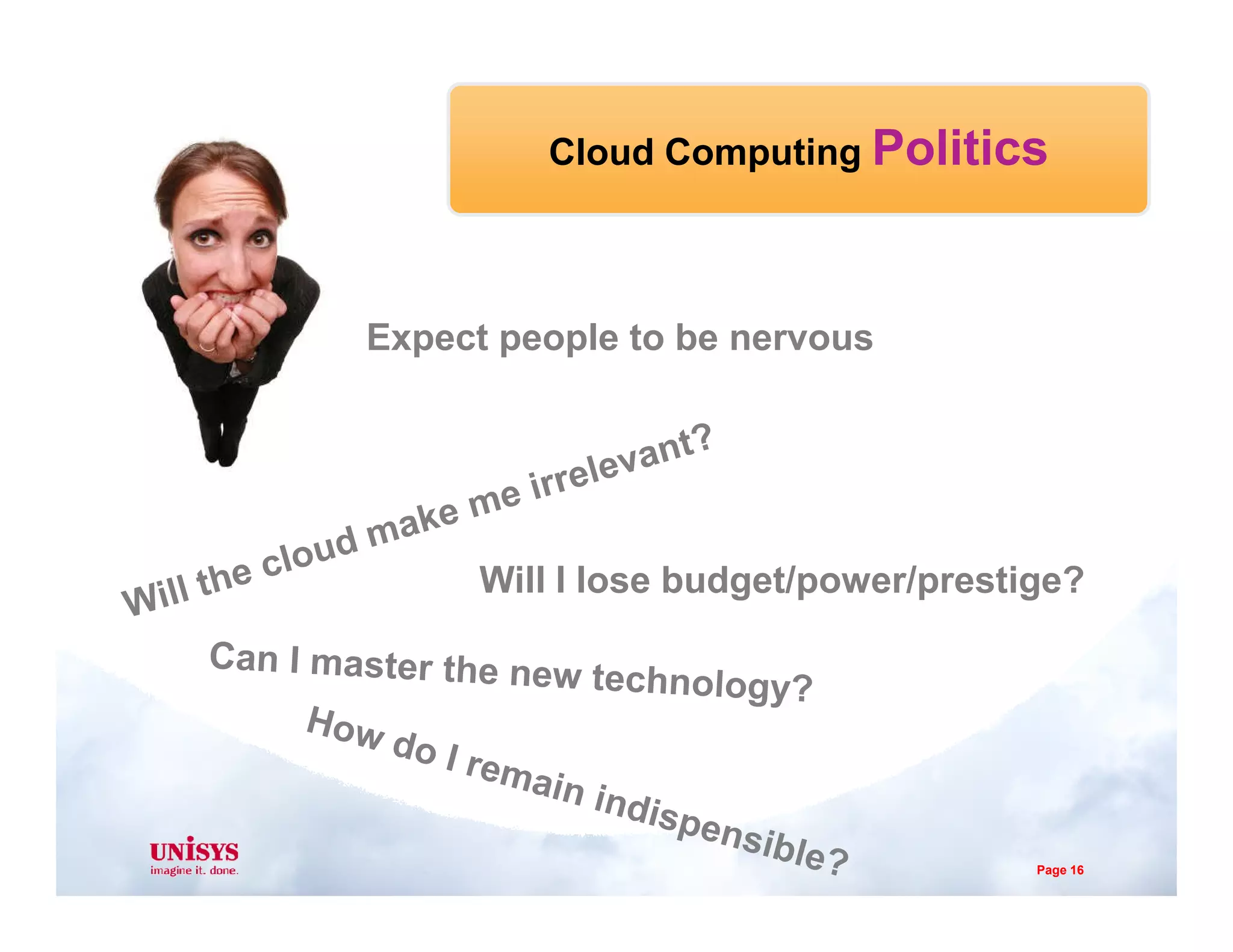 Cloud Computing Politics
Expect people to be nervous
Will I lose budget/power/prestige?
Page 16
 