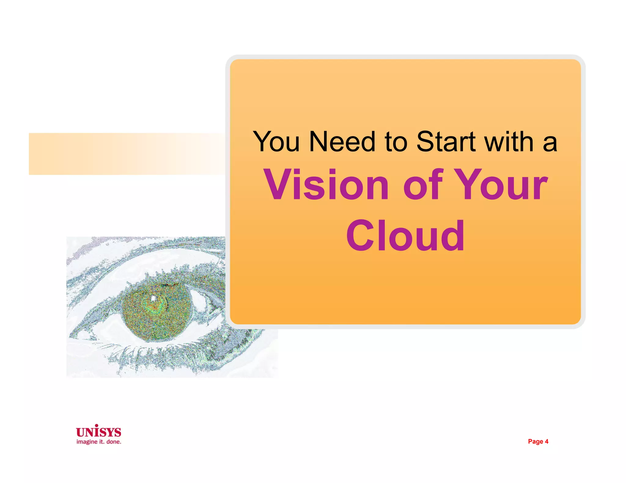 You Need to Start with a
Vision of Your
Cloud
© 2010 Unisys Corporation. All rights reserved
Cloud
Page 4
 