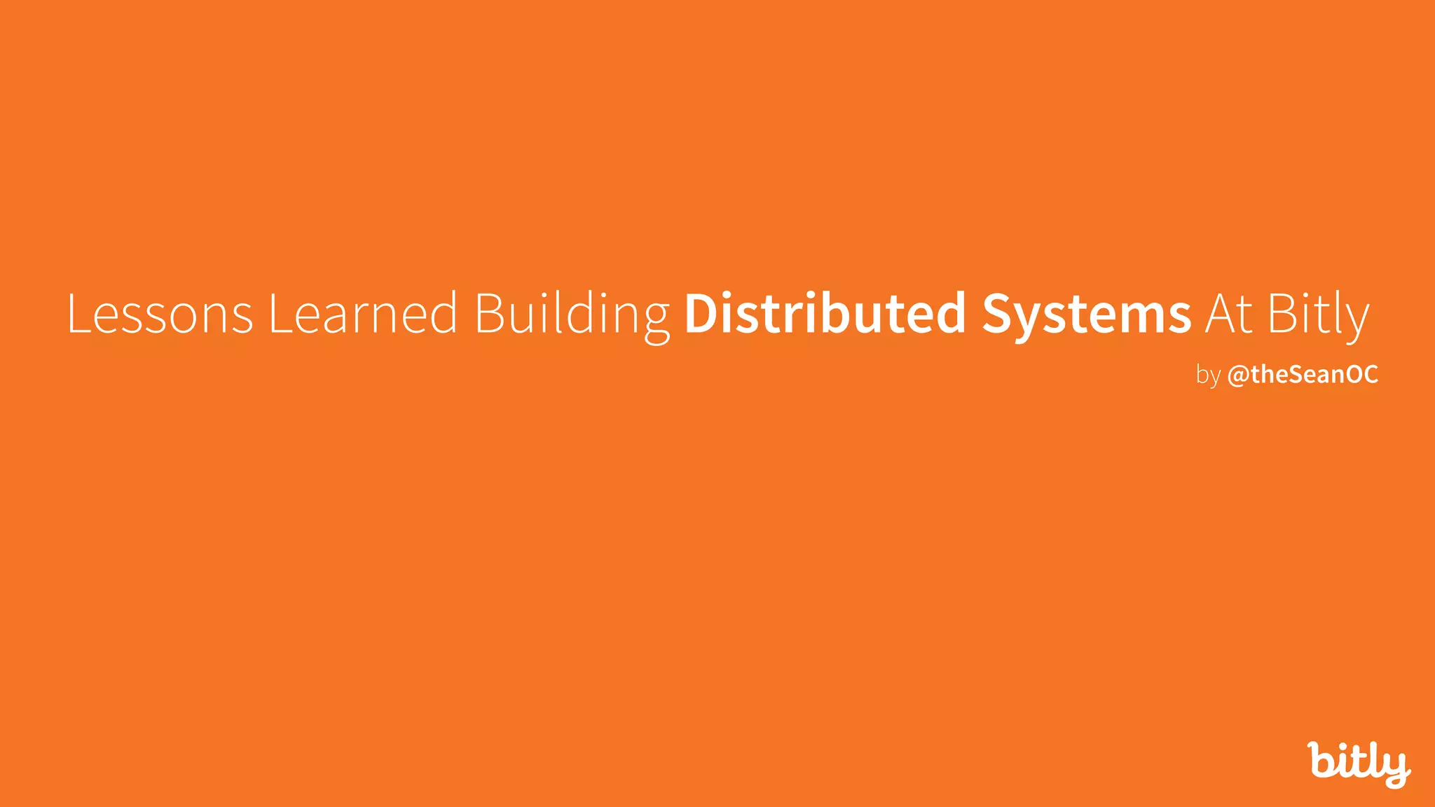 Lessons Learned Building Distributed Systems At Bitly
by @theSeanOC
 