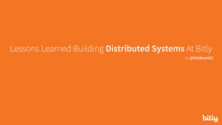 Lessons Learned Building Distributed Systems At Bitly
by @theSeanOC
 