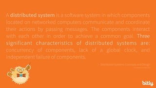 A distributed system is a software system in which components
located on networked computers communicate and coordinate
their actions by passing messages. The components interact
with each other in order to achieve a common goal. Three
significant characteristics of distributed systems are:
concurrency of components, lack of a global clock, and
independent failure of components.
- Distributed Systems: Concepts and Design 
via seanoc.co/ds-cite
 