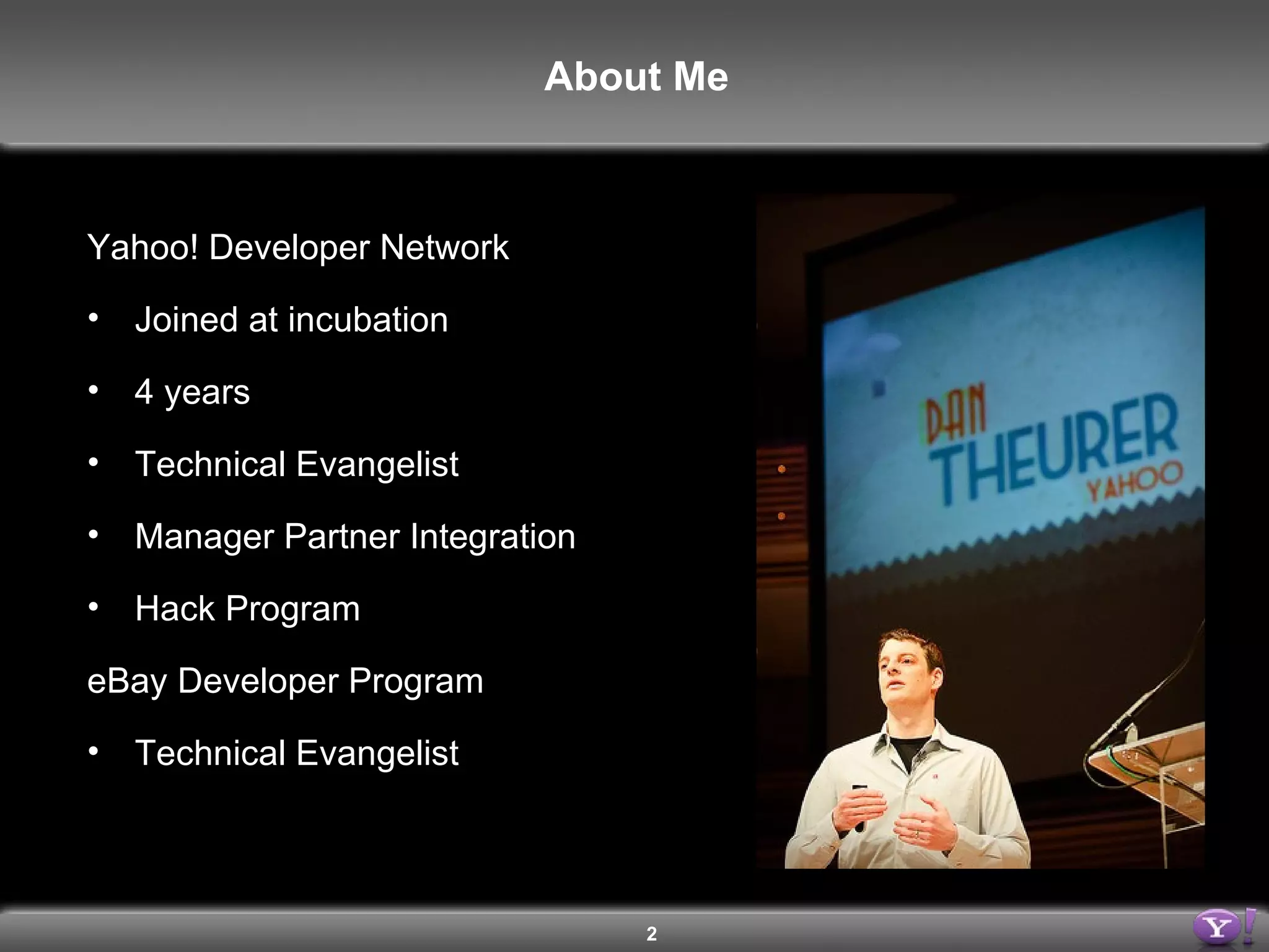 Yahoo! Developer Network Joined at incubation  4 years Technical Evangelist Manager Partner Integration Hack Program eBay Developer Program Technical Evangelist About Me 
