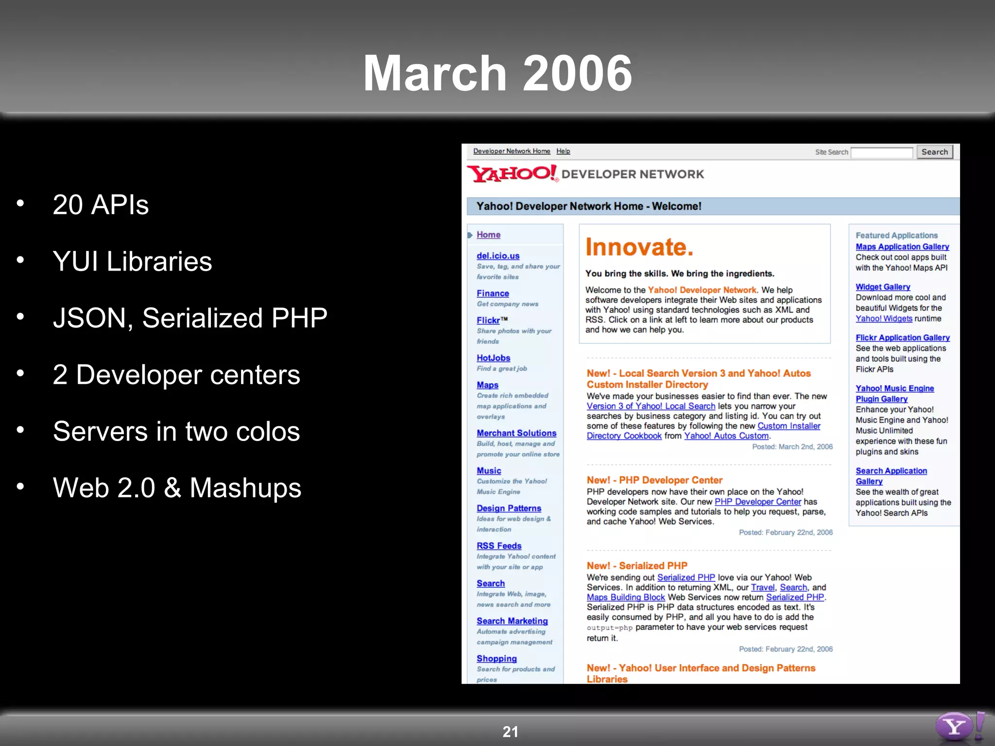 March 2006 20 APIs YUI Libraries JSON, Serialized PHP 2 Developer centers Servers in two colos Web 2.0 & Mashups 