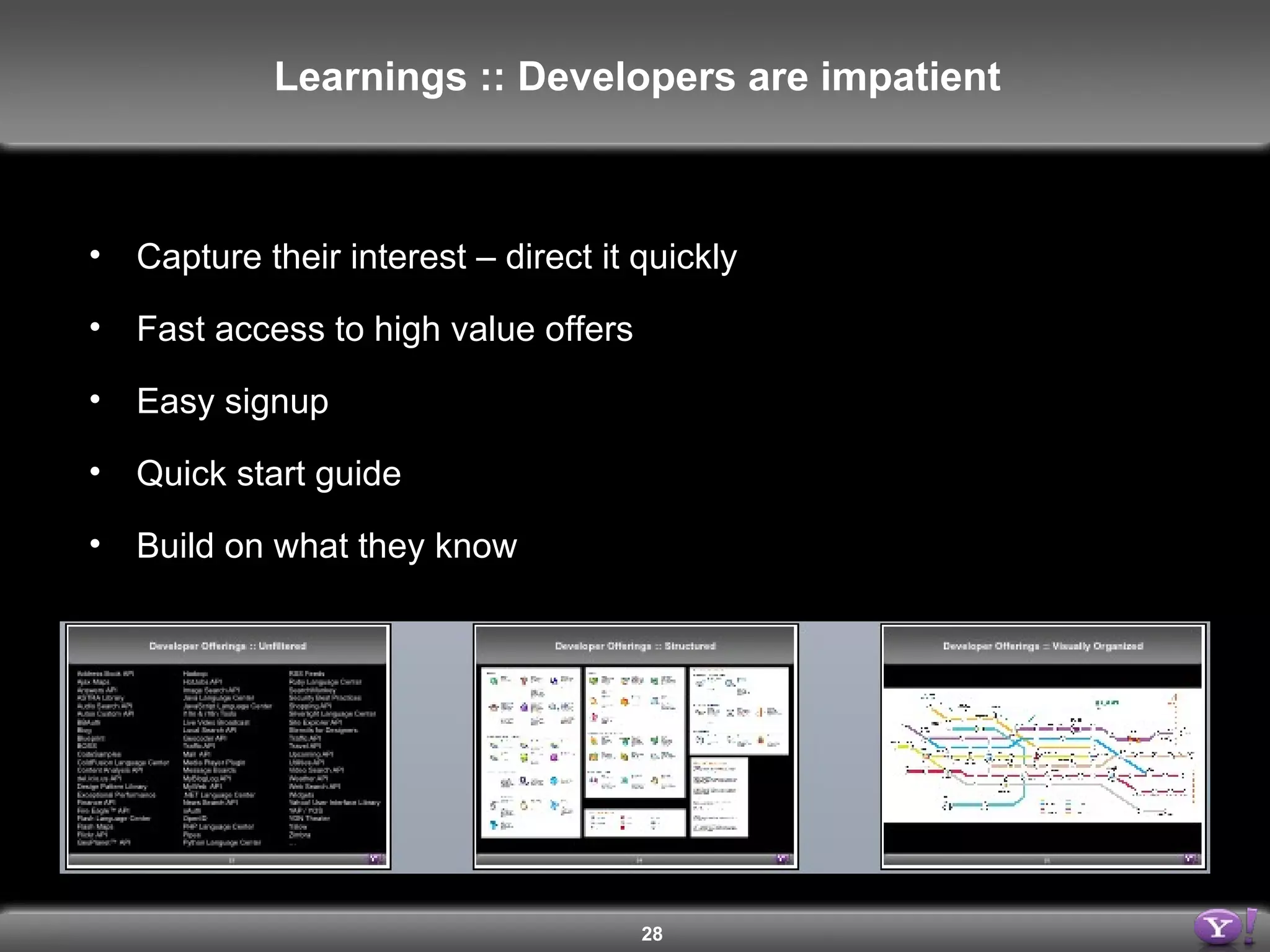 Capture their interest – direct it quickly Fast access to high value offers Easy signup Quick start guide Build on what they know Learnings :: Developers are impatient 