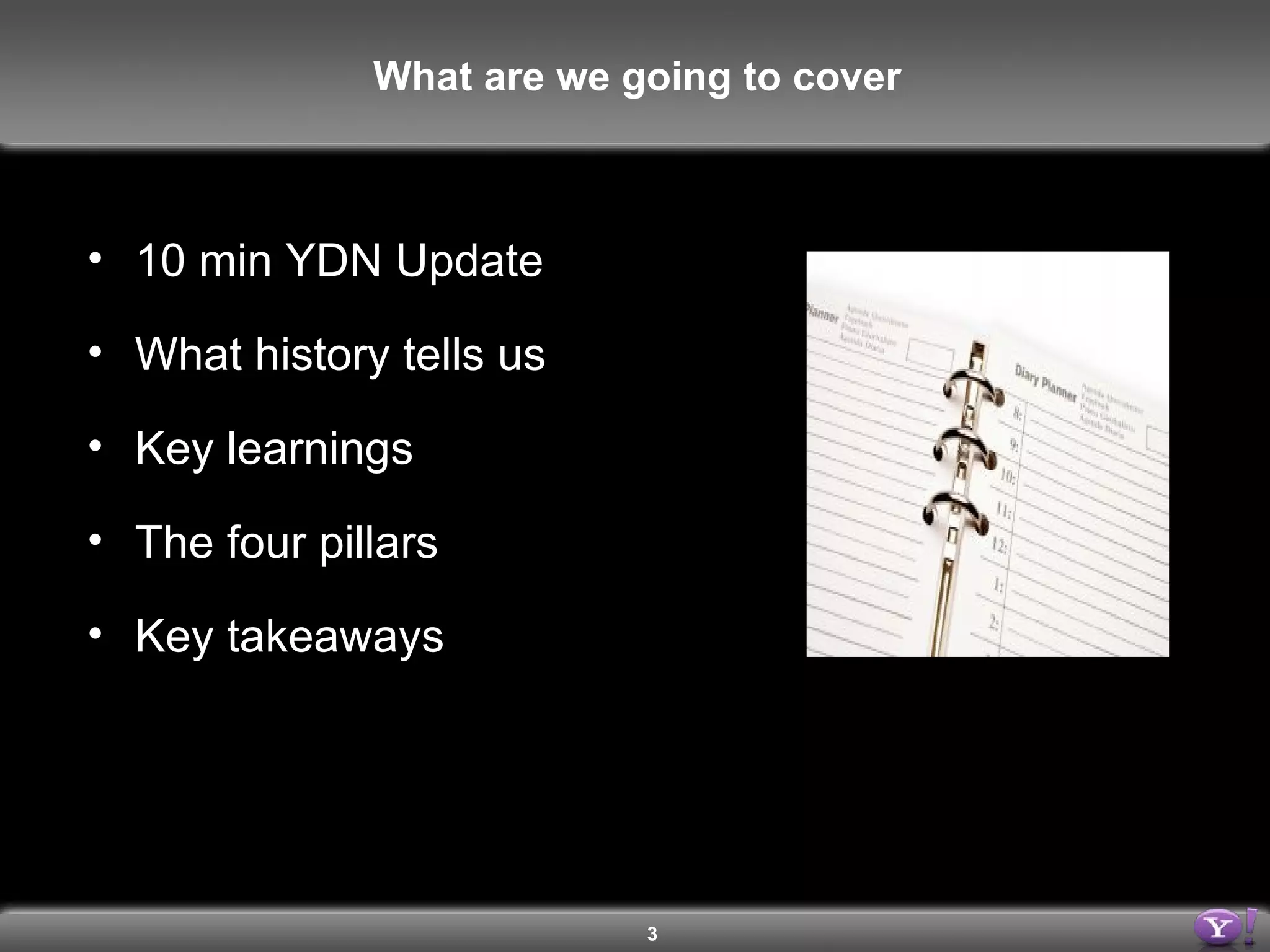 10 min YDN Update What history tells us Key learnings The four pillars Key takeaways What are we going to cover 