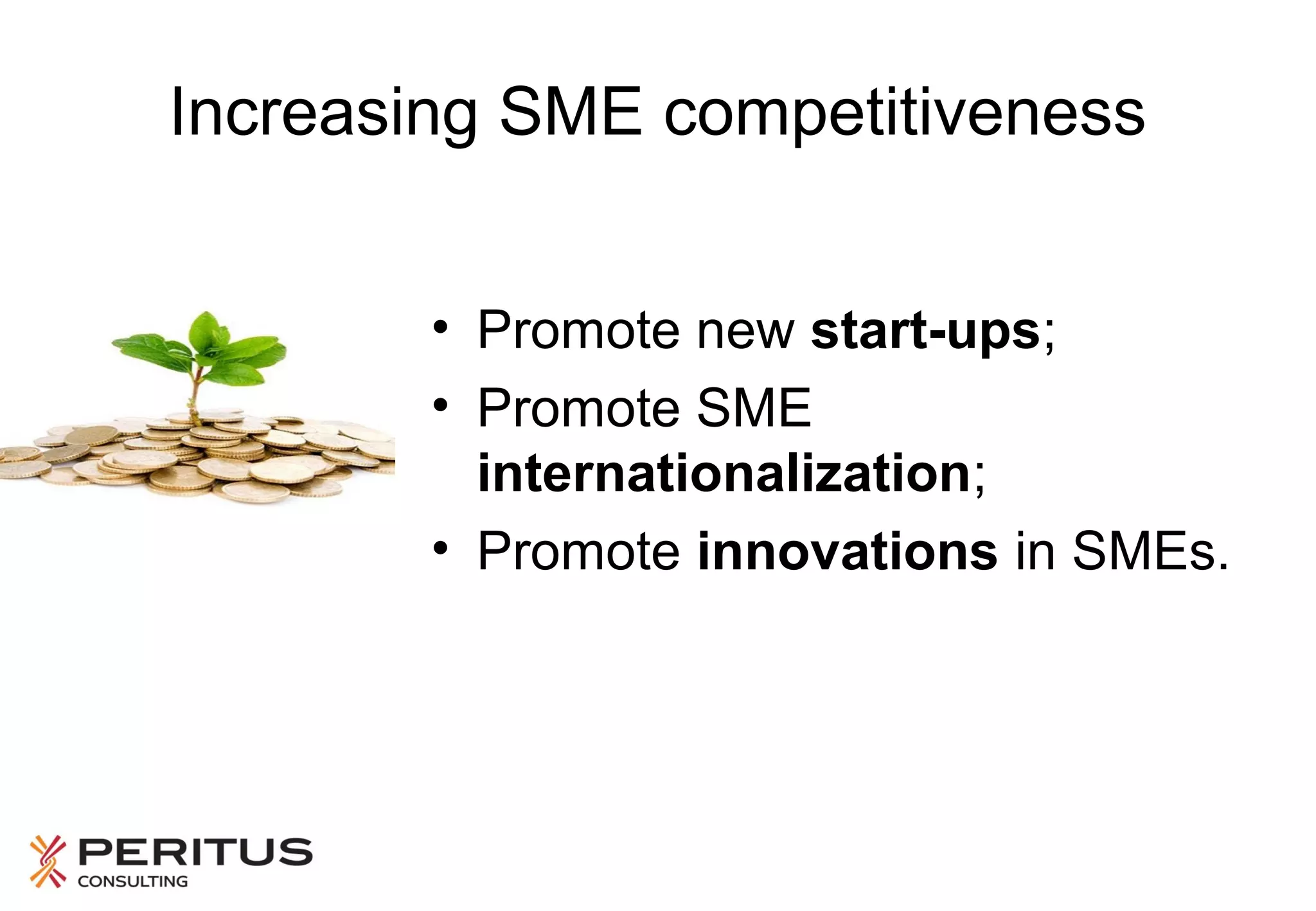 Increasing SME competitiveness
• Promote new start-ups;
• Promote SME
internationalization;
• Promote innovations in SMEs.

 