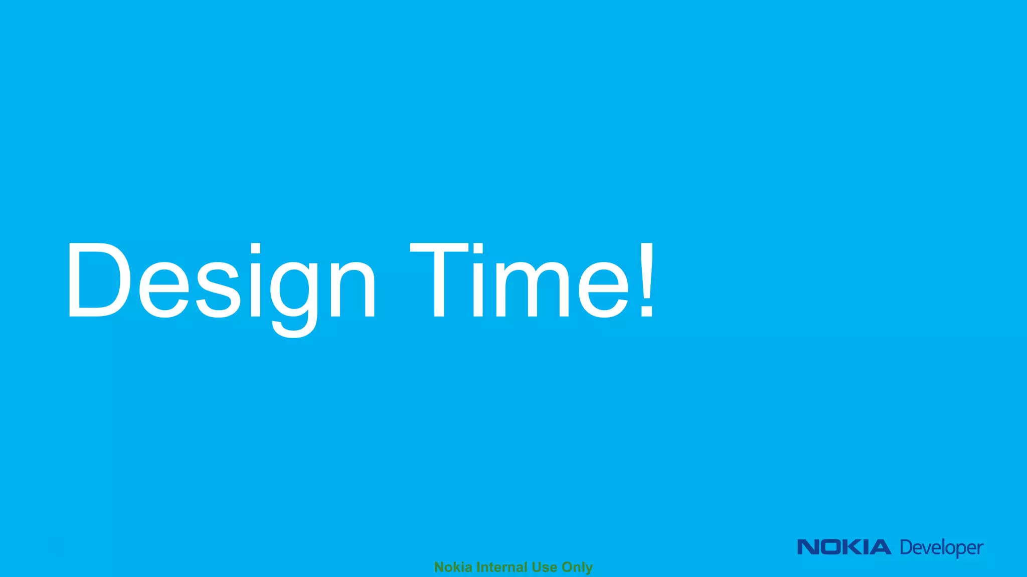 Design Time!
© 2014 Nokia. All rights reserved. © 2014 Microsoft. All rights reserved.

 