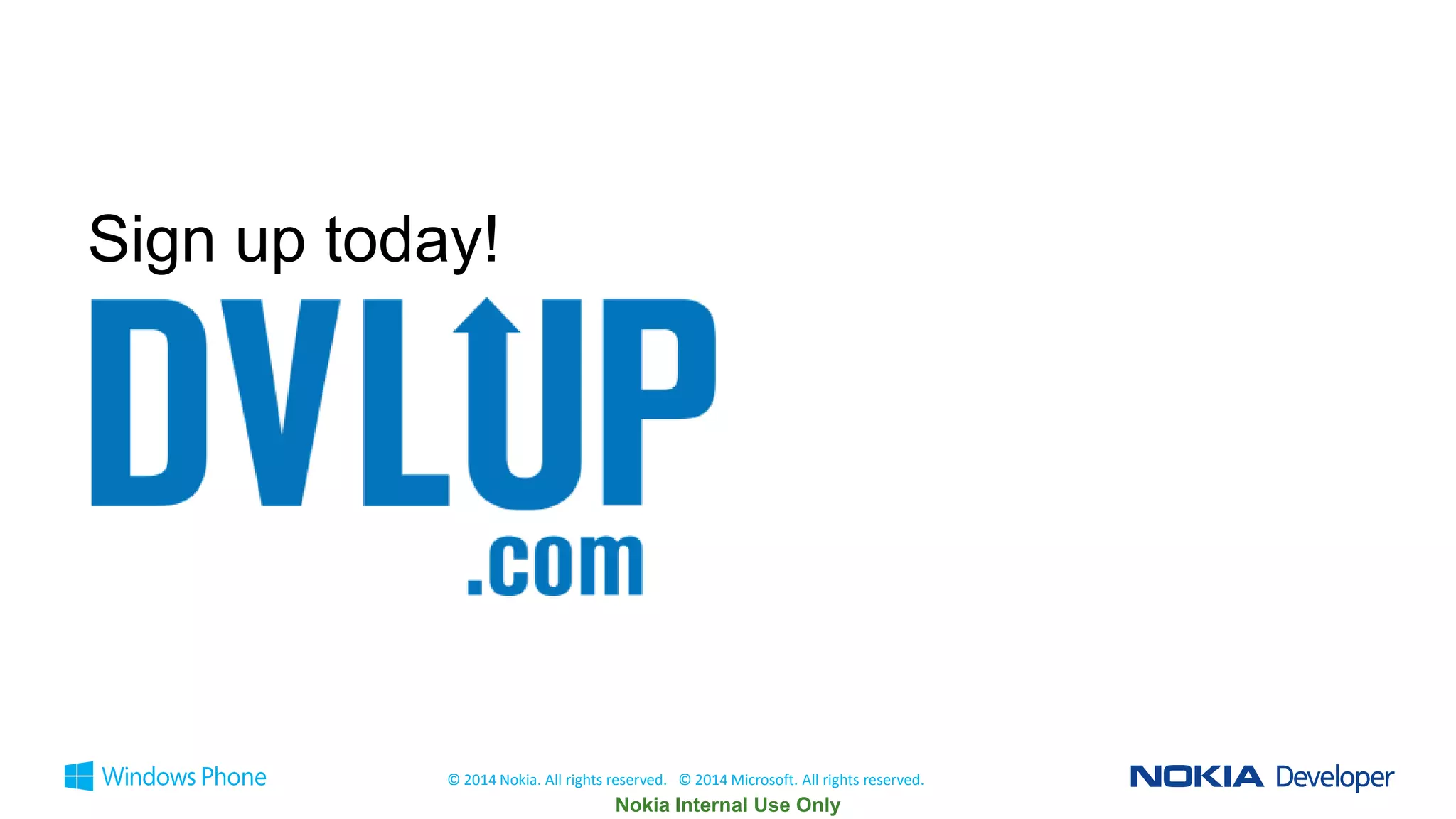 Sign up today!

© 2014 Nokia. All rights reserved. © 2014 Microsoft. All rights reserved.

 