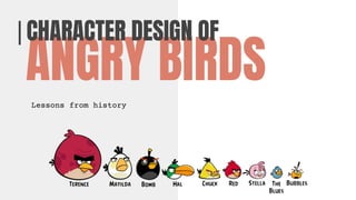 ANGRY BIRDS
CHARACTER DESIGN OF
Lessons from history
 