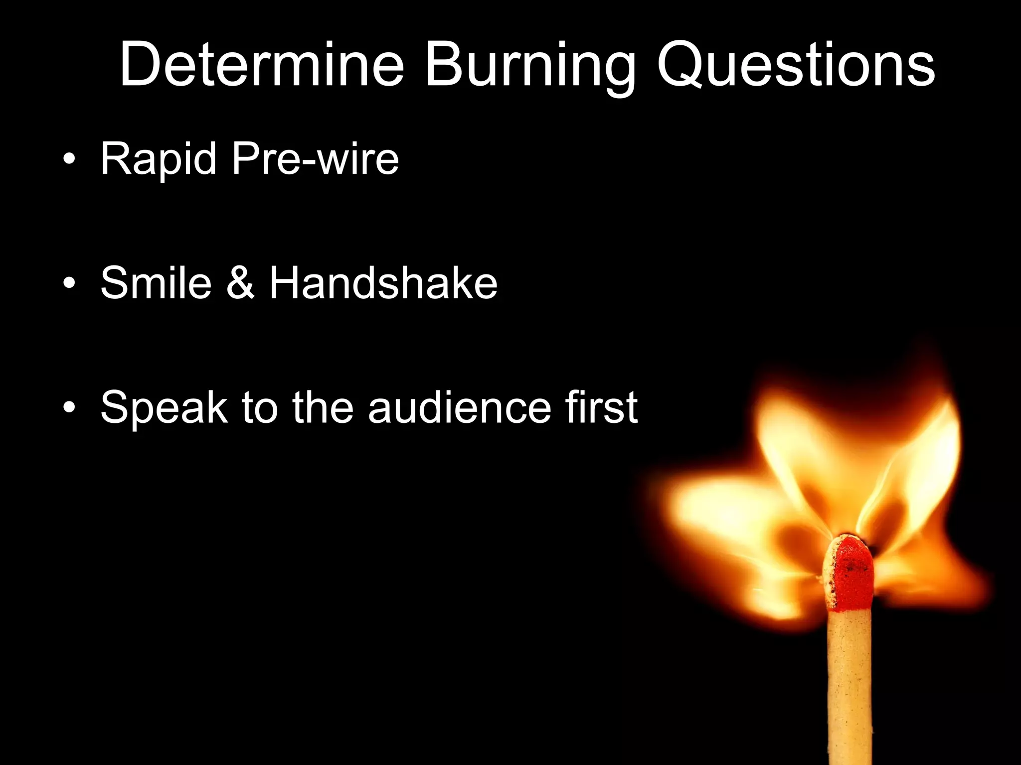 Determine Burning Questions Rapid Pre-wire Smile & Handshake Speak to the audience first 