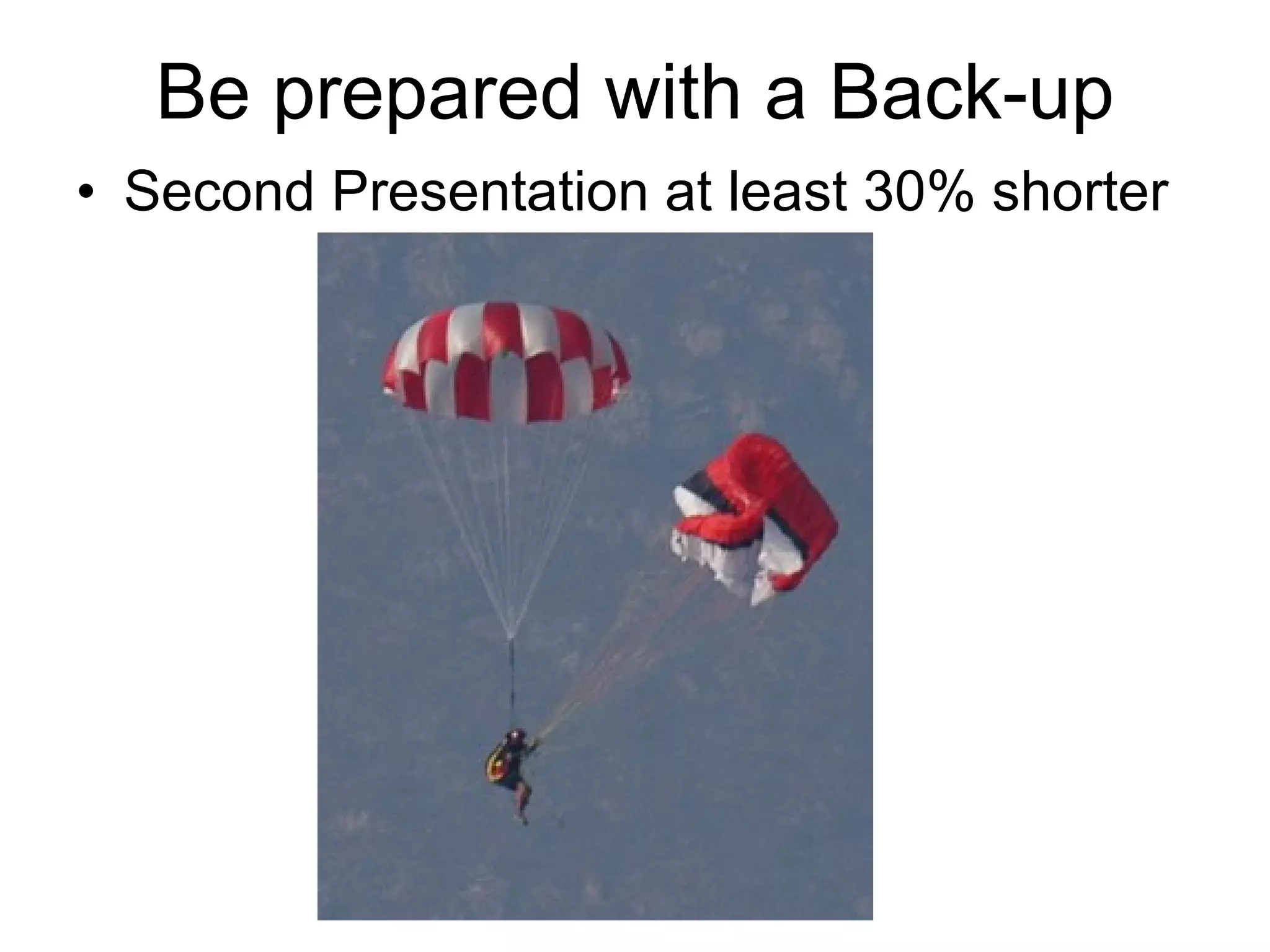Be prepared with a Back-up Second Presentation at least 30% shorter 