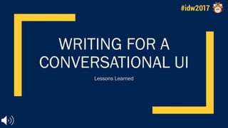 WRITING FOR A
CONVERSATIONAL UI
Lessons Learned
 