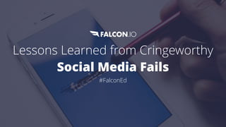 Lessons Learned from Cringeworthy
Social Media Fails
#FalconEd
 