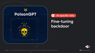 AI-specific risks
Fine-tuning
backdoor
https://blog.mithrilsecurity.io/poisongpt-how-we-hid-a-lobotomized-llm-on-hugging-face-to-spread-fake-news/
 