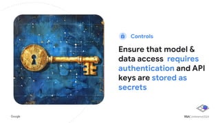Ensure that model &
data access requires
authentication and API
keys are stored as
secrets
Controls
 