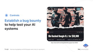 https://security.googleblog.com/2023/10/googles-reward-criteria-for-reporting.htm l
Establish a bug bounty
to help test your AI
systems
https://www.landh.tech/blog/20240304-google-hack-50000/
Controls
 