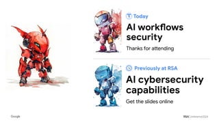 Today
AI workflows
security
Thanks for attending
Previously at RSA
AI cybersecurity
capabilities
Get the slides online
 