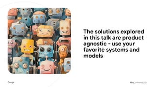 The solutions explored
in this talk are product
agnostic - use your
favorite systems and
models
 