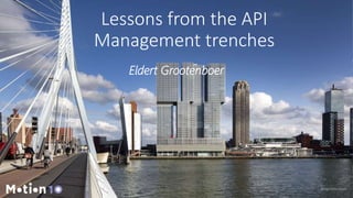 @egrootenboer
Lessons from the API
Management trenches
Eldert Grootenboer
 