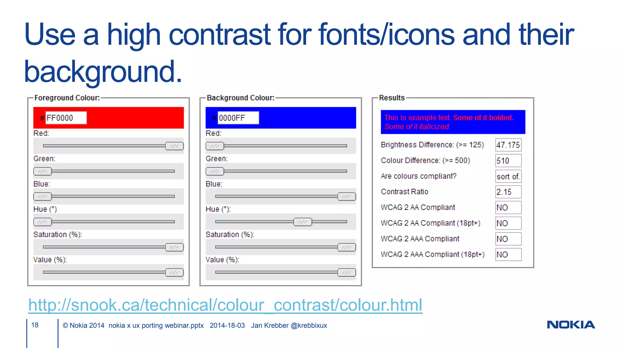 Use a high contrast for fonts/icons and their
background.
18 © Nokia 2014 nokia x ux porting webinar.pptx 2014-18-03 Jan Krebber @krebbixux
http://snook.ca/technical/colour_contrast/colour.html
 