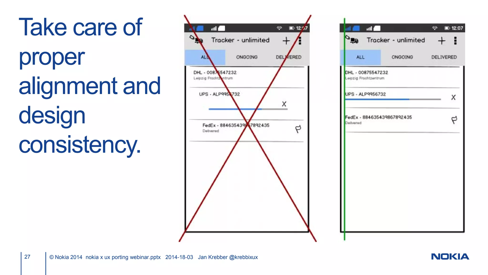 Take care of
proper
alignment and
design
consistency.
27 © Nokia 2014 nokia x ux porting webinar.pptx 2014-18-03 Jan Krebber @krebbixux
 