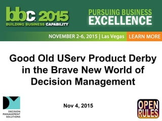 Good Old UServ Product Derby
in the Brave New World of
Decision Management
Nov 4, 2015Management
 