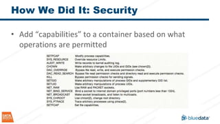How We Did It: Security
• Add “capabilities” to a container based on what
operations are permitted
 