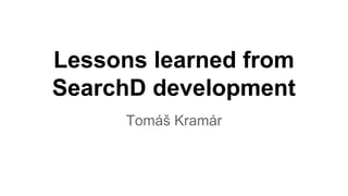 Lessons learned from
SearchD development
Tomáš Kramár
 