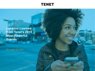 Lessons Learned
from Tenet’s 2015
Most Powerful
Brands
November 16, 2015
 