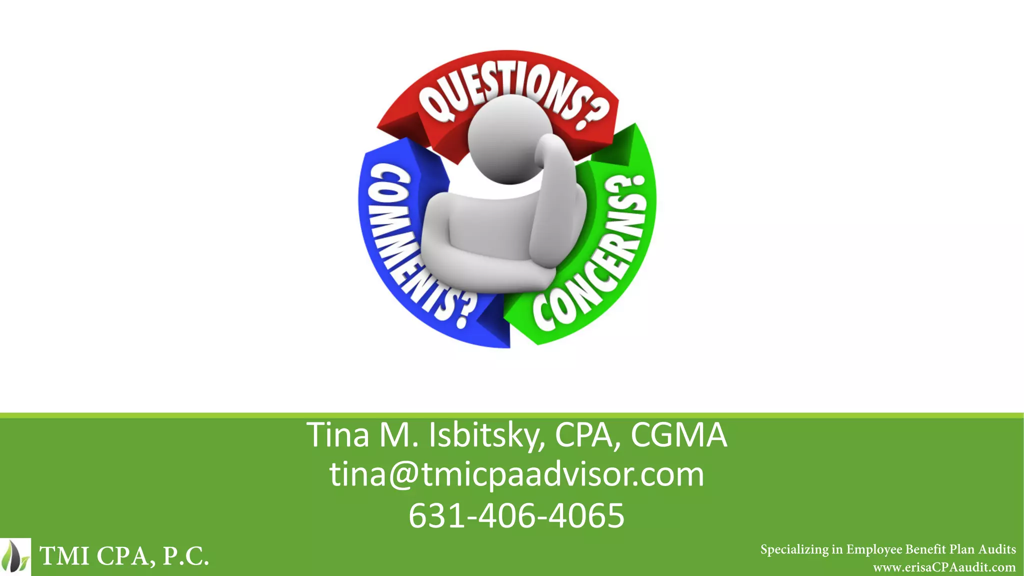 Tina M. Isbitsky, CPA, CGMA
tina@tmicpaadvisor.com
631-406-4065
TMI CPA, P.C. Specializing in Employee Benefit Plan Audits
www.erisaCPAaudit.com
 
