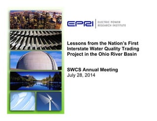 Lessons from the Nation’s First
Interstate Water Quality Trading
Project in the Ohio River Basin
SWCS Annual Meeting
July 28, 2014
 
