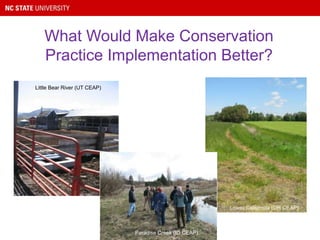 What Would Make Conservation
Practice Implementation Better?
Little Bear River (UT CEAP)
Paradise Creek (ID CEAP)
Lower Calapooia (OR CEAP)
 