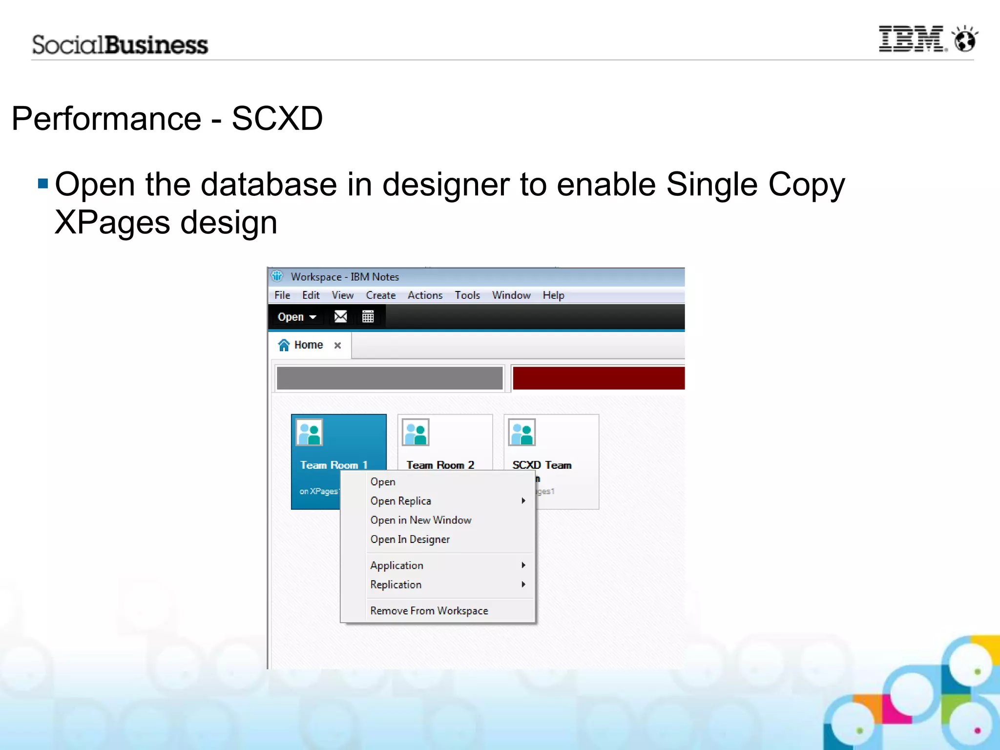 Performance - SCXD
  Open the database in designer to enable Single Copy
   XPages design
 