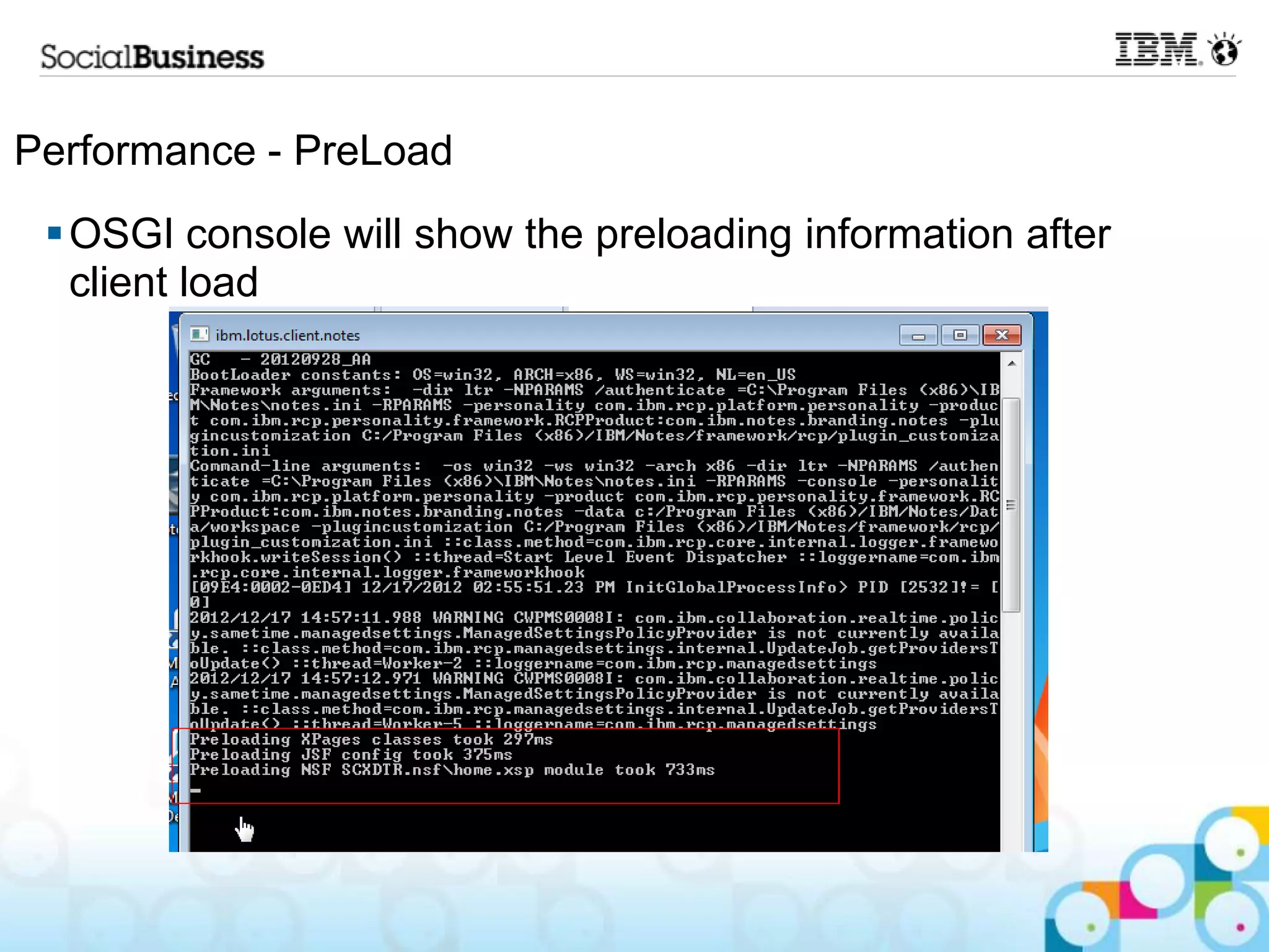 Performance - PreLoad
  OSGI console will show the preloading information after
   client load
 