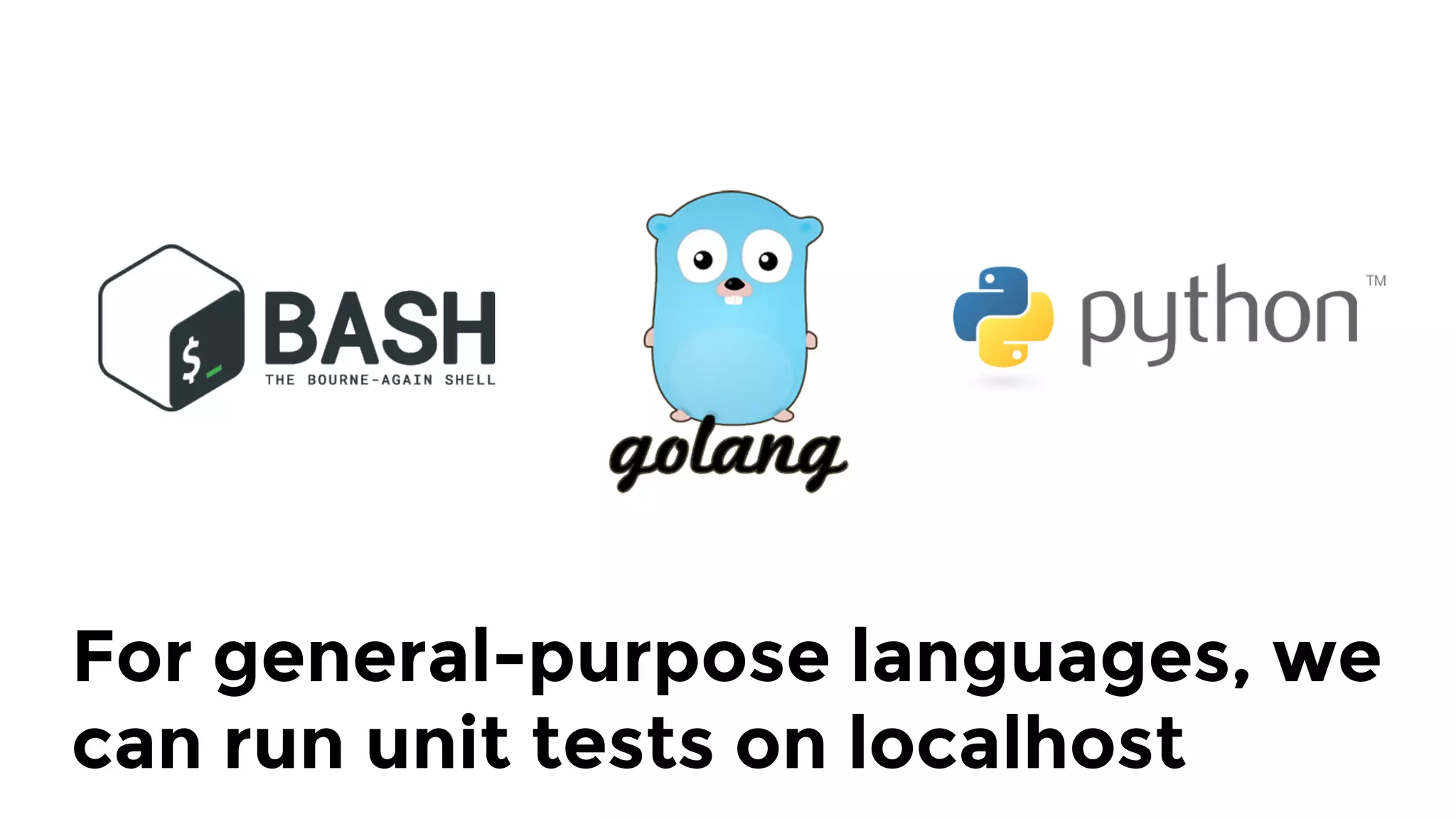 For general-purpose languages, we
can run unit tests on localhost
 