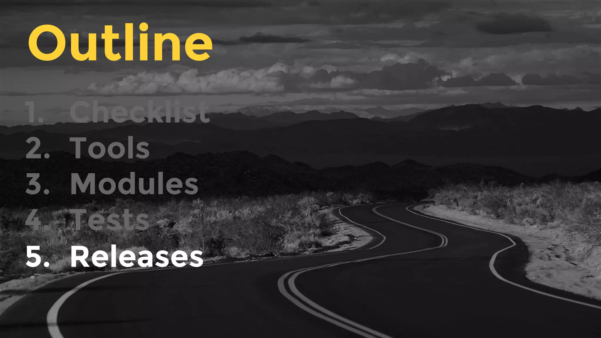 1.  Checklist
2.  Tools
3.  Modules
4.  Tests
5.  Releases
Outline
 