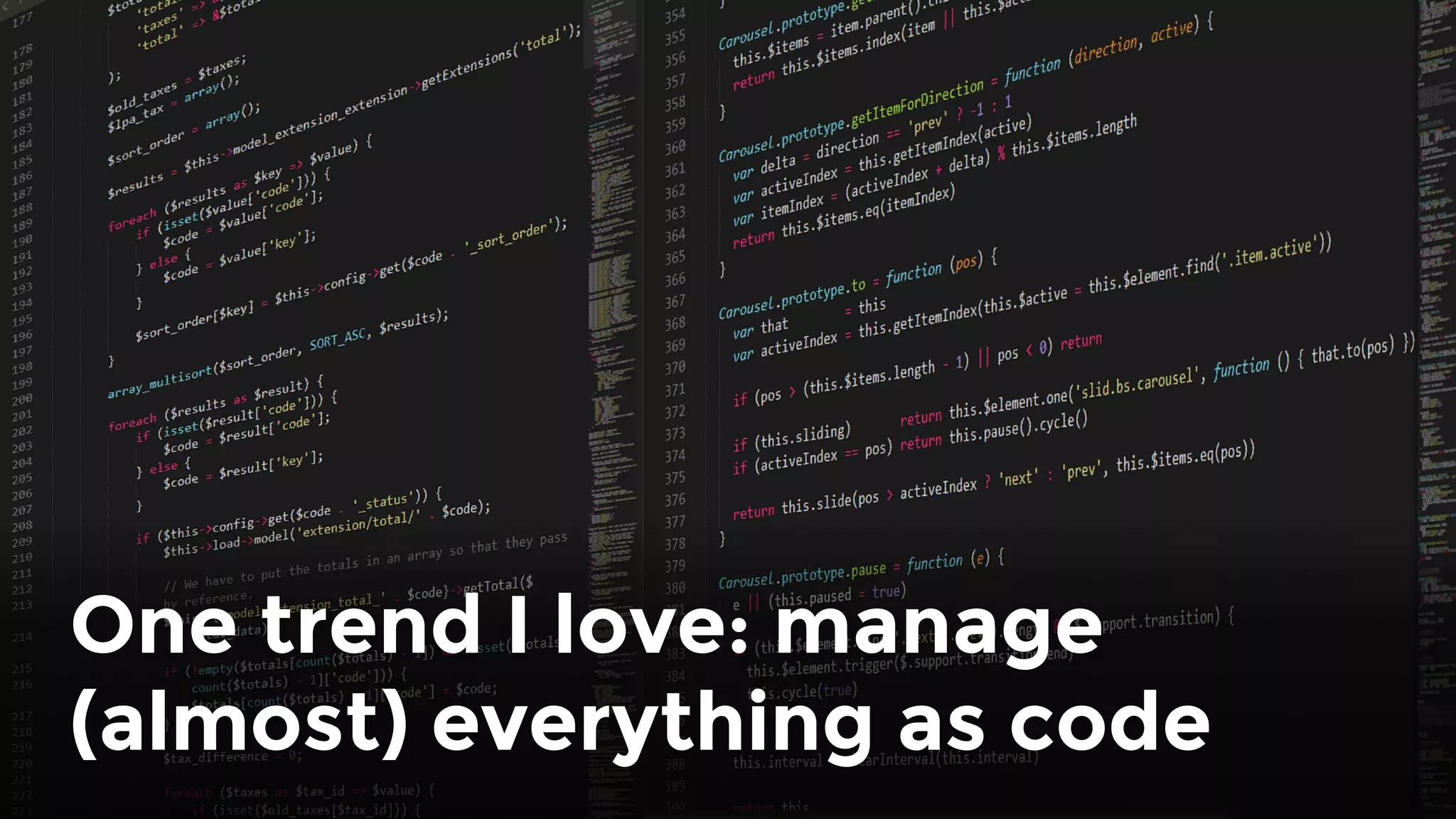 One trend I love: manage
(almost) everything as code
 