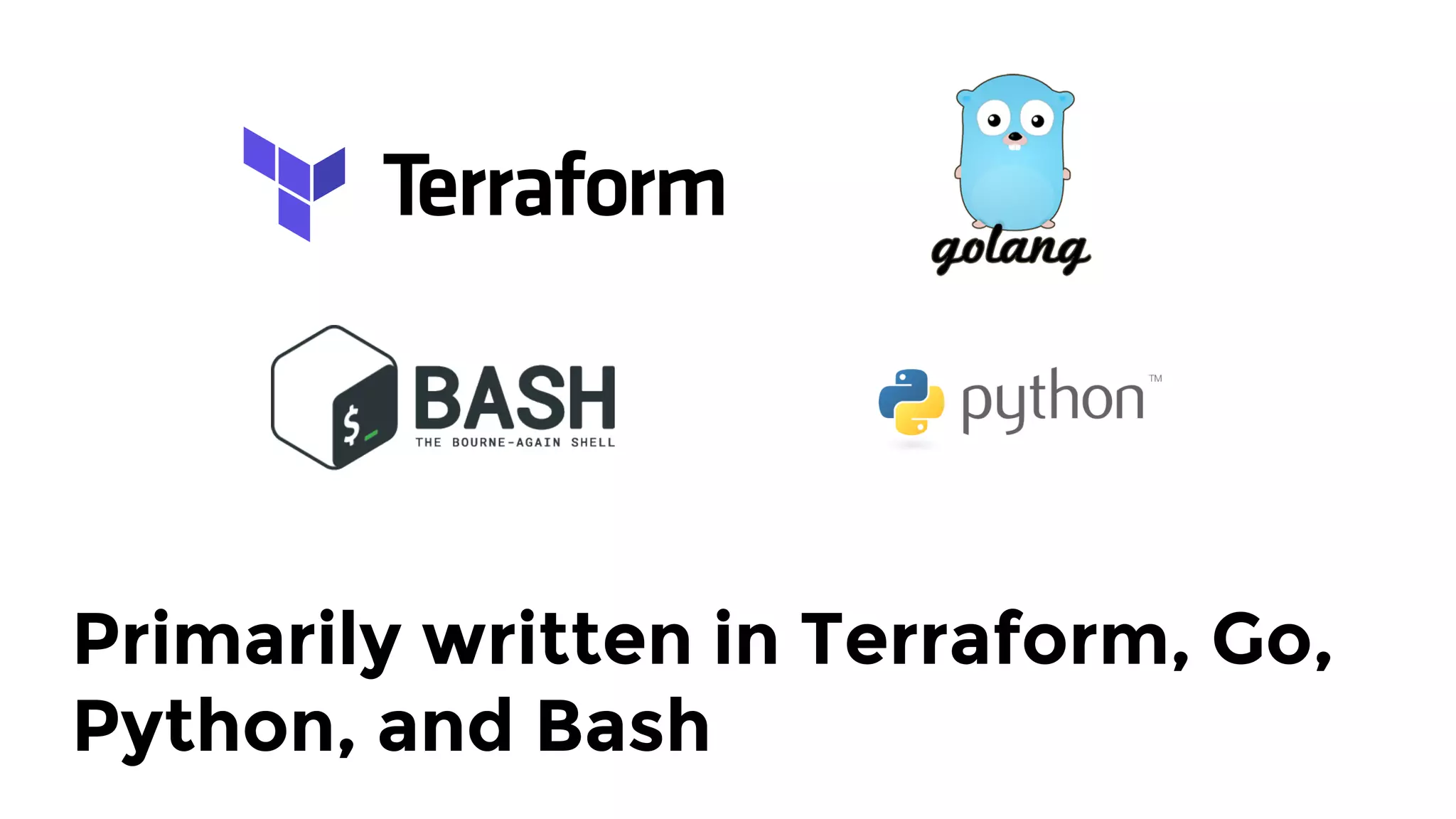 Primarily written in Terraform, Go,
Python, and Bash
 