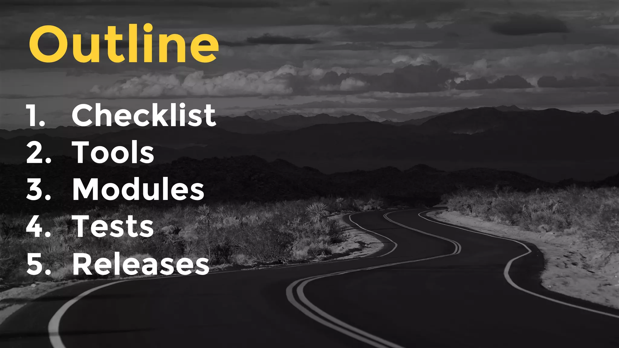 1.  Checklist
2.  Tools
3.  Modules
4.  Tests
5.  Releases
Outline
 