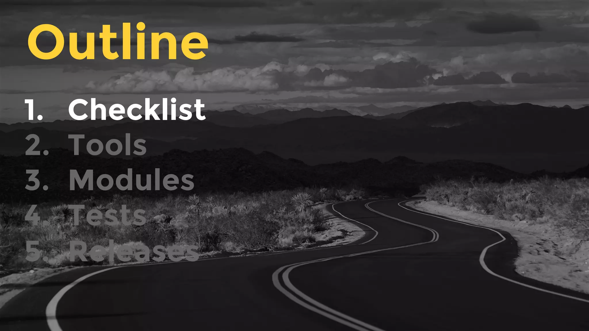 1.  Checklist
2.  Tools
3.  Modules
4.  Tests
5.  Releases
Outline
 