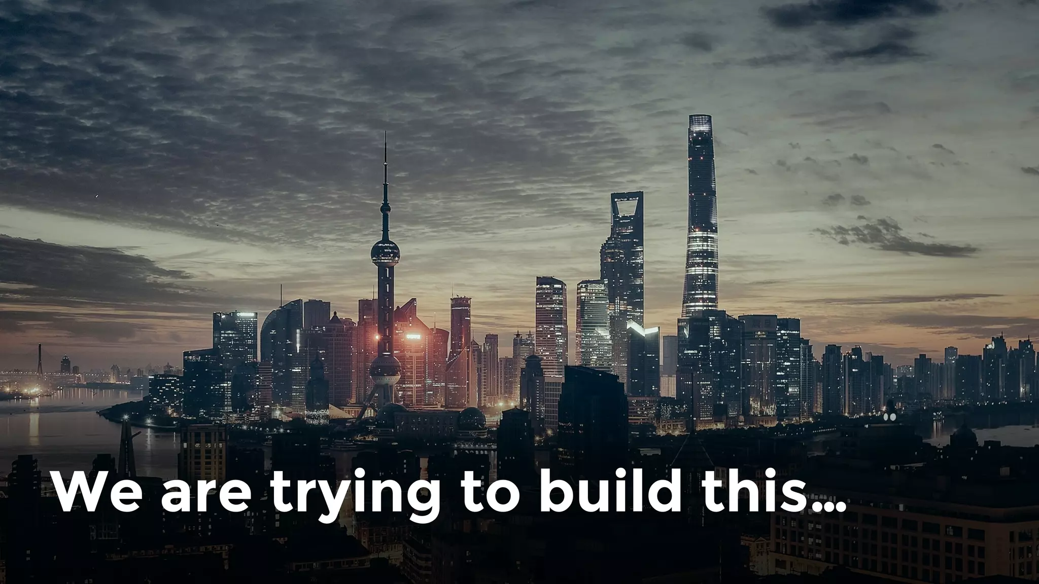 We are trying to build this…
 